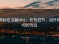 黑料吃瓜新地址：那些细节，揭开真相的背后