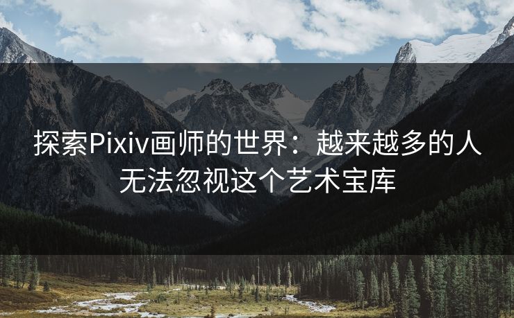 探索Pixiv画师的世界:越来越多的人无法忽视这个艺术宝库-第1张图片-p站助手短视频 - p站搬运工影视网 探索Pixiv画师的世界:越来越多的人无法忽视这个艺术宝库-第1张图片-p站助手短视频 - p站搬运工影视网